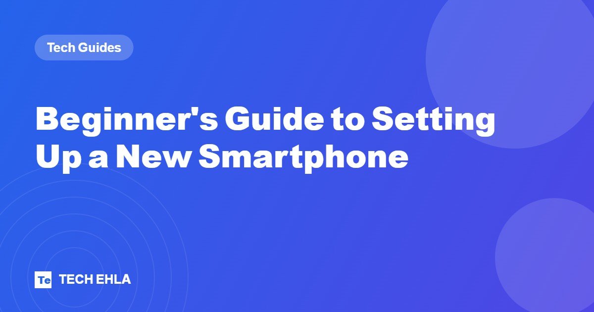 Beginner Guide to Setting Up a New Smartphone