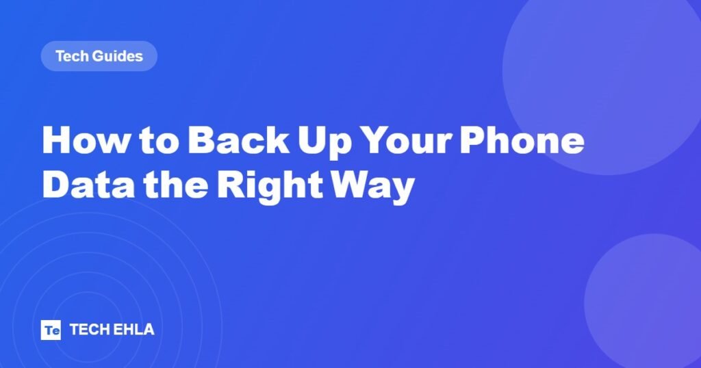 How to Back Up Your Phone Data the Right Way - Tech Ehla