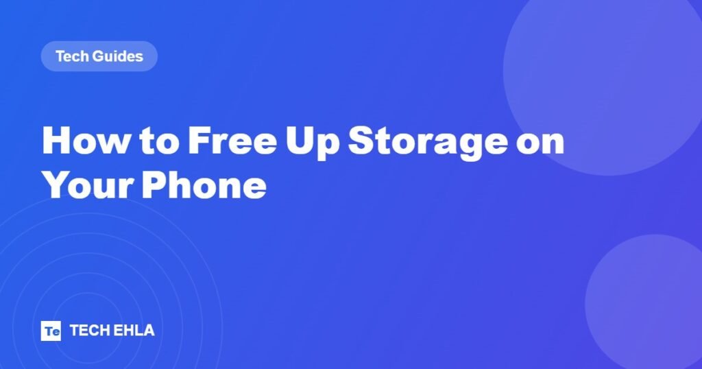 How to Free Up Storage on Your Phone - Tech Ehla