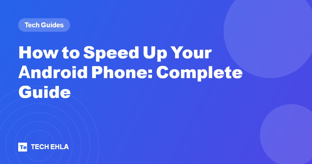 How to Speed Up Your Android Phone: Complete Guide