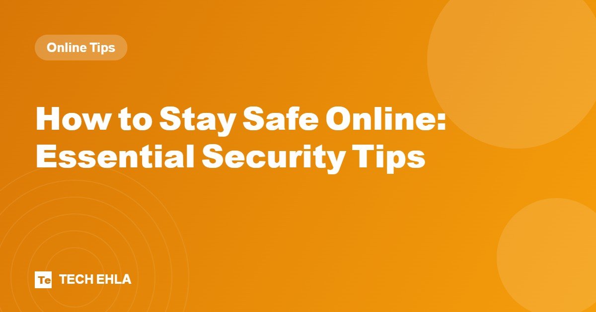 How to Stay Safe Online: Essential Security Tips
